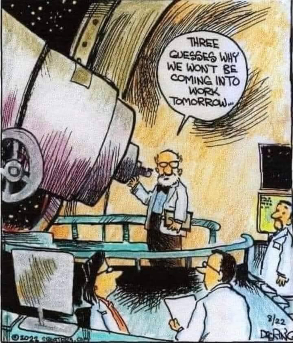 Comic strip of a scientist looking through a giant telescope asking "three guesses why we won't be coming into work tomorrow?"